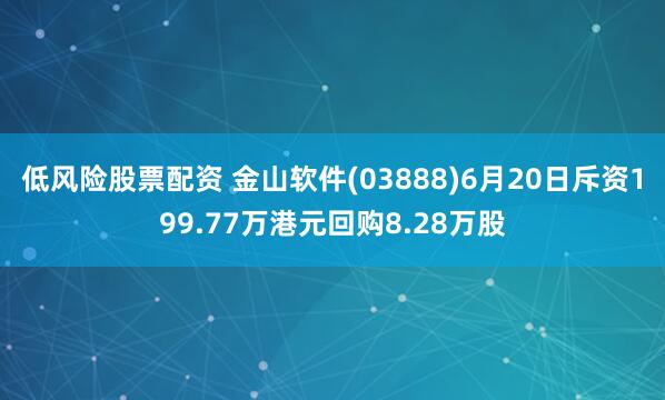 低风险股票配资 金山软件(03888)6月20日斥资199.77万港元回购8.28万股