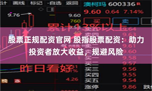 股票正规配资官网 股指股票配资：助力投资者放大收益，规避风险