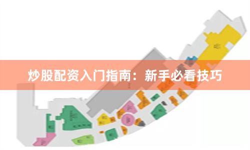 炒股配资入门指南：新手必看技巧