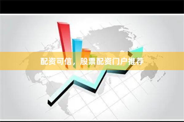 配资可信，股票配资门户推荐