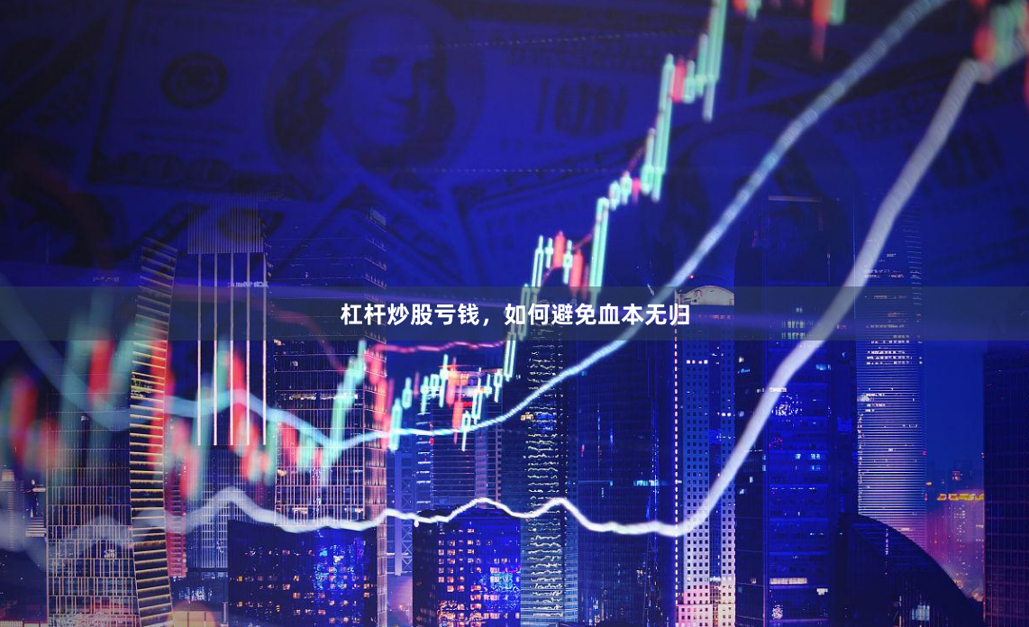 杠杆炒股亏钱，如何避免血本无归