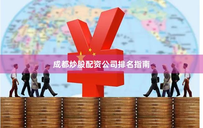 成都炒股配资公司排名指南