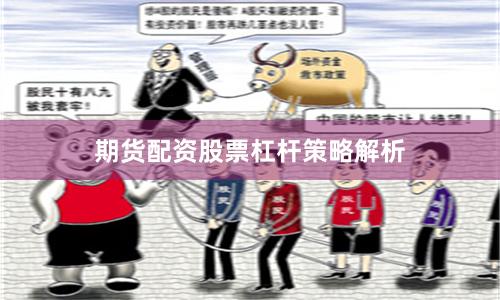 期货配资股票杠杆策略解析