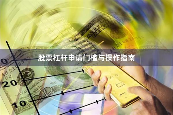 股票杠杆申请门槛与操作指南