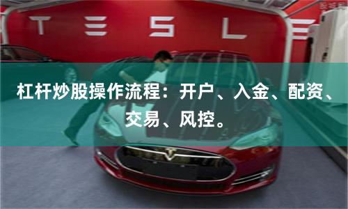 杠杆炒股操作流程：开户、入金、配资、交易、风控。