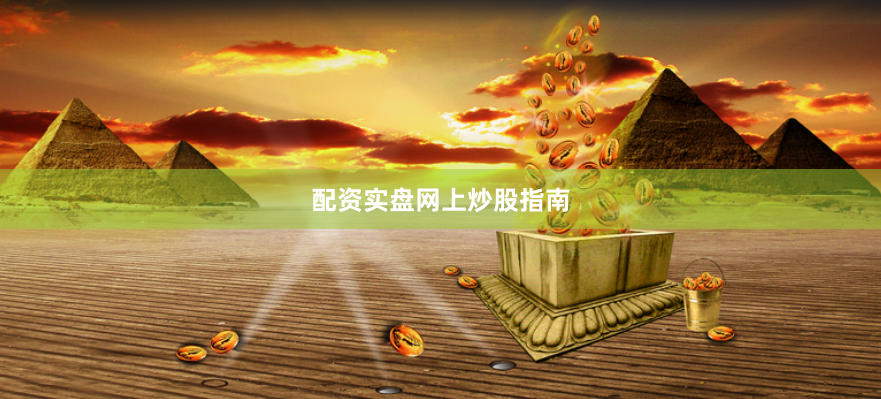 配资实盘网上炒股指南